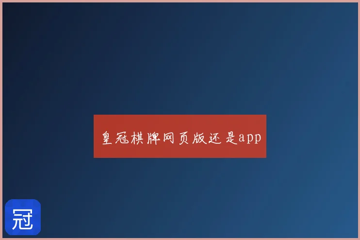 皇冠棋牌网页版还是app